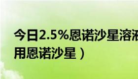 今日2.5%恩诺沙星溶液说明书（如何正确使用恩诺沙星）