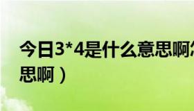 今日3*4是什么意思啊怎么读（3*4是什么意思啊）