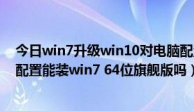 今日win7升级win10对电脑配置有要求吗（华硕A53SD的配置能装win7 64位旗舰版吗）