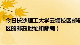 今日长沙理工大学云塘校区邮箱地址（长沙理工大学云塘校区的邮政地址和邮编）