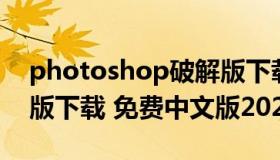 photoshop破解版下载 免费中文版 ps破解版下载 免费中文版2021