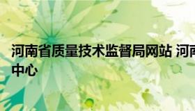 河南省质量技术监督局网站 河南省质量技术监督局行政服务中心