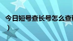 今日短号查长号怎么查移动（怎么短号查长号）