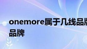 onemore属于几线品牌 onemore旗下高端品牌