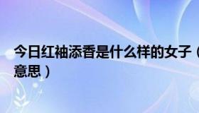 今日红袖添香是什么样的女子（红袖什么意思红袖添香什么意思）