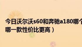 今日沃尔沃s60和奔驰a180哪个好（volvoS80L与audiA6L哪一款性价比更高）