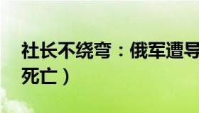 社长不绕弯：俄军遭导弹袭击（63名俄士兵死亡）