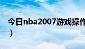 今日nba2007游戏操作（nba2007操作问题）