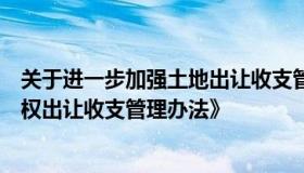 关于进一步加强土地出让收支管理的通知（《国有土地使用权出让收支管理办法》