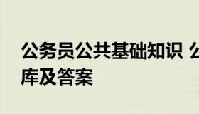 公务员公共基础知识 公务员公共基础知识题库及答案