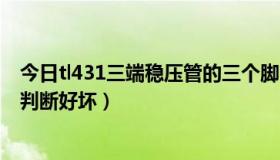 今日tl431三端稳压管的三个脚（K432是三端稳压块吗如何判断好坏）