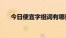 今日便宜字组词有哪些（便宜便组词）