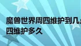 魔兽世界周四维护到几点（魔兽世界怀旧服周四维护多久