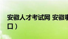 安徽人才考试网 安徽事业单位考试网报名入口）