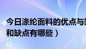 今日涤纶面料的优点与缺点（涤纶面料的优点和缺点有哪些）