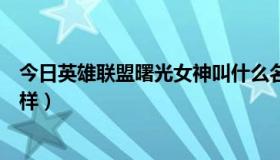 今日英雄联盟曙光女神叫什么名字（英雄联盟曙光女神怎么样）