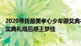 2020寻找最美孝心少年颁奖典礼 2020寻找最美孝心少年颁奖典礼观后感王梦佳