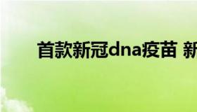 首款新冠dna疫苗 新冠肺炎dna疫苗