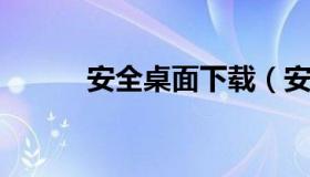 安全桌面下载（安全桌面是什么