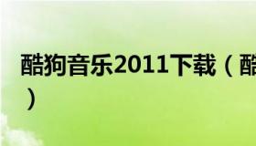 酷狗音乐2011下载（酷狗音乐2017年版下载）