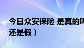 今日众安保险 是真的吗（众安保险公司是真还是假）