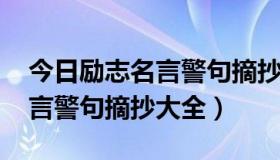 今日励志名言警句摘抄大全1000条（励志名言警句摘抄大全）