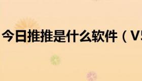 今日推推是什么软件（V5推推是神马意思啊）