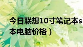 今日联想10寸笔记本s10-2（联想10寸笔记本电脑价格）