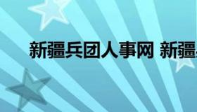 新疆兵团人事网 新疆兵团人力资源部）