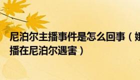 尼泊尔主播事件是怎么回事（娥姐要加油：当地协会回应主播在尼泊尔遇害）