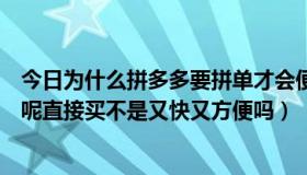 今日为什么拼多多要拼单才会便宜呢（拼多多为什么要拼单呢直接买不是又快又方便吗）