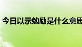 今日以示勉励是什么意思（勉励是什么意思）