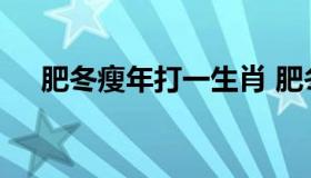 肥冬瘦年打一生肖 肥冬瘦年打什么生肖