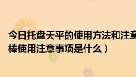 今日托盘天平的使用方法和注意事项（如何使用挑逗棒 挑逗棒使用注意事项是什么）