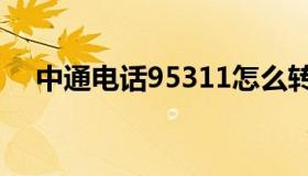 中通电话95311怎么转人工（中通电话）