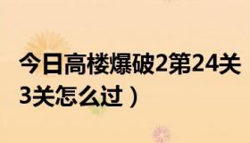 今日高楼爆破2第24关（高楼爆破2无敌版第23关怎么过）