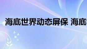 海底世界动态屏保 海底世界手机屏保动图）