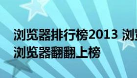 浏览器排行榜2013 浏览器排行榜2021,国产浏览器翻翻上榜