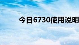 今日6730使用说明（6730c怎样）