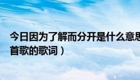 今日因为了解而分开是什么意思（爱因为了解而分开这是哪首歌的歌词）