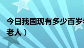 今日我国现有多少百岁老人（我国有多少百岁老人）