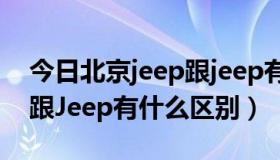 今日北京jeep跟jeep有什么关系（北京jeep跟Jeep有什么区别）