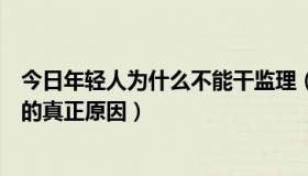 今日年轻人为什么不能干监理（为什么年轻人不适合干监理的真正原因）