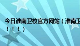 今日淮南卫校官方网站（淮南卫校真的很差吗我说的是 全部！！！）