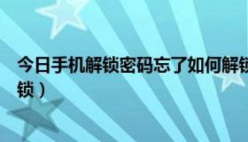 今日手机解锁密码忘了如何解锁（手机防盗密码忘了怎样解锁）