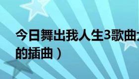 今日舞出我人生3歌曲大全（舞出我人生3中的插曲）