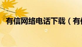 有信网络电话下载（有信电话电脑版下载）