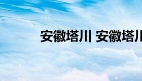 安徽塔川 安徽塔川自驾游攻略）