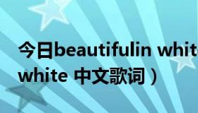 今日beautifulin white歌曲（beautiful in white 中文歌词）