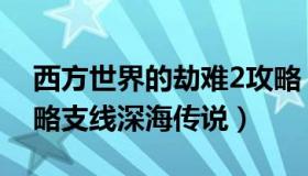 西方世界的劫难2攻略（西方世界的劫难2攻略支线深海传说）